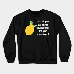 When Life Gives You Lemons Squeeze Them Into Your Enemy's Eyes Funny Pun Lemon Quote Crewneck Sweatshirt